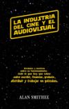 La Industria del Cine y El Audiovisual: Verdades y Mentiras Sobre Su Funcionamiento: Todo Lo Que Hay Que Saber Sobre Escribir, Financiar, Producir, Di